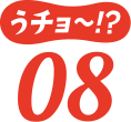 うチョ～！？08