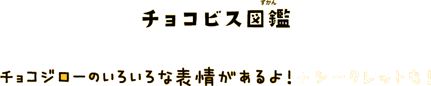 チョコジローのいろいろな表情があるよ！+シークレットも！