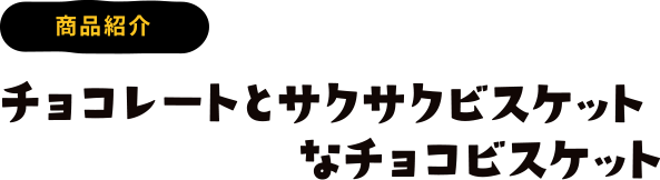 商品紹介　チョコレートとサクサクビスケットクリームうまー！なチョコビスケット