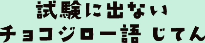 試験に出ないチョコジロー語 じてん