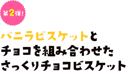第2弾　バニラビスケットとチョコを組み合わせたさっくりチョコビスケット