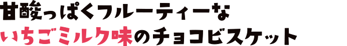 甘酸っぱくフルーティーないちごミルク味のチョコビスケット