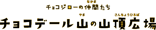 チョコジローの仲間たち　チョコデール山の山頂広場