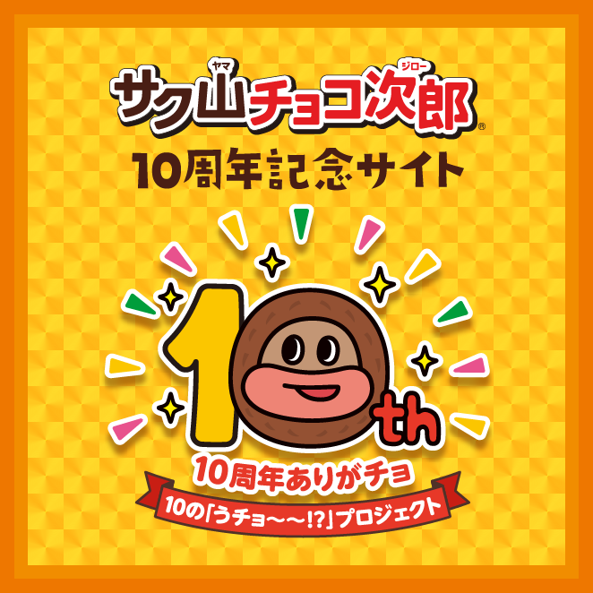サク山チョコ次郎 10周年記念サイト - 10周年ありがチョ！10の「うチョ～～！？」プロジェクト