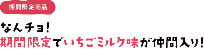 期間限定商品　なんチョ！期間限定でいちごミルク味が仲間入り！