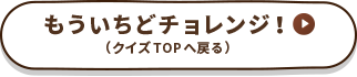 もういちどチョレンジ（クイズTOPへ戻る）