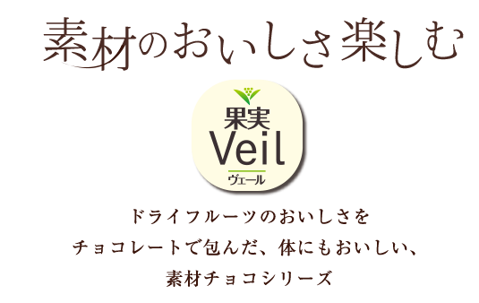 素材のおいしさ楽しむ ドライフルーツのおいしさを チョコレートで包んだ、体にもおいしい、 素材チョコシリーズ